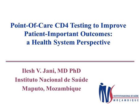 Ilesh V. Jani, MD PhD Instituto Nacional de Saúde Maputo, Mozambique.