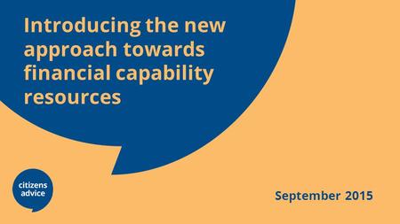 Introducing the new approach towards financial capability resources September 2015.