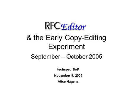 & the Early Copy-Editing Experiment September – October 2005 techspec BoF November 9, 2005 Alice Hagens.