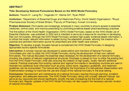 ABSTRACT Title: Developing National Formularies Based on the WHO Model Formulary Authors: Tisocki K 3, Laing RL 1, Hogerzeil H 1, Mehta DK 2, Ryan RSM.