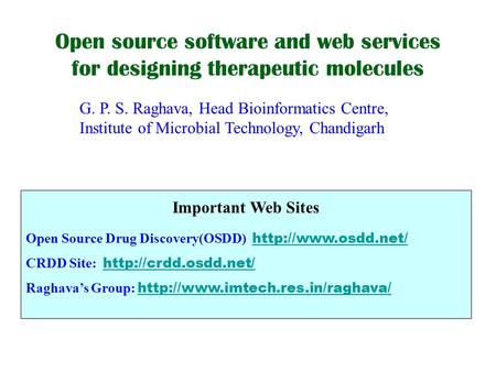 Open source software and web services for designing therapeutic molecules G. P. S. Raghava, Head Bioinformatics Centre, Institute of Microbial Technology,