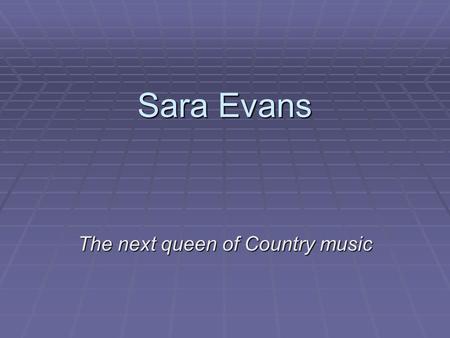 Sara Evans The next queen of Country music. Sara Evans was born in Boonville, Missouri.