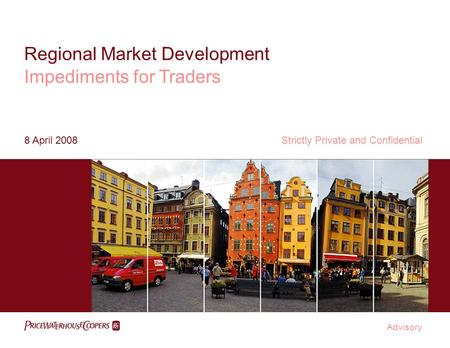 Advisory 8 April 2008 Regional Market Development Impediments for Traders Strictly Private and Confidential.