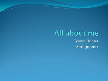 Tyrone Hunter April 30, 2012 My Family Mom, Kelly - dad, Ty Sister, NiqMe TyroneDog, jade Brother, chavis Cat, sassy.