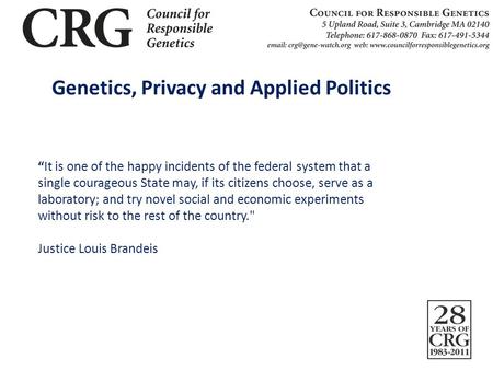 Genetics, Privacy and Applied Politics “It is one of the happy incidents of the federal system that a single courageous State may, if its citizens choose,