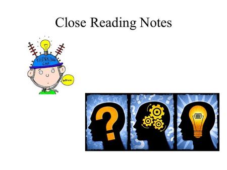 Close Reading Notes. 3 levels of reading 1Reading what’s on the line: “The Literal Level” –find meaning directly in the text. You may answer questions.