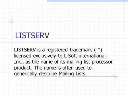 LISTSERV LISTSERV is a registered trademark (™) licensed exclusively to L-Soft international, Inc., as the name of its mailing list processor product.