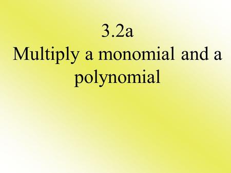 3.2a Multiply a monomial and a polynomial. A-APR.6 Rewrite simple rational expressions in different forms; write a(x) ⁄ b(x) in the form q(x) + r(x) ⁄