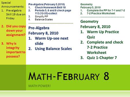 MATH POWER! M ATH -F EBRUARY 8 Pre-Algebra (February 5,2010) 1.Check Homework Skill 18 2.Periods 5, 6 and 8 check page 113 (12-35)-collect 3.Simplify PP.