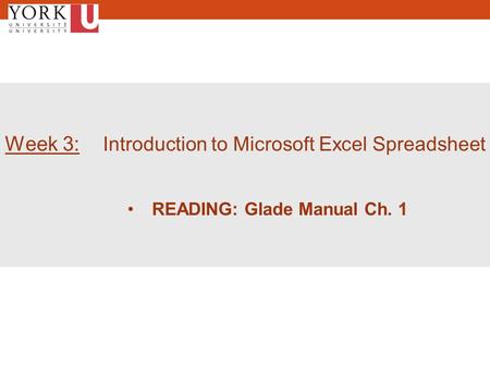 1 Week 3: Introduction to Microsoft Excel Spreadsheet READING: Glade Manual Ch. 1.