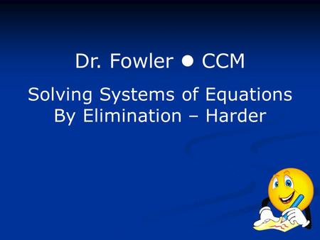 Dr. Fowler CCM Solving Systems of Equations By Elimination – Harder.