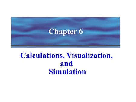 Chapter 6 Calculations, Visualization, and Simulation.