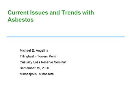 Current Issues and Trends with Asbestos Michael E. Angelina Tillinghast - Towers Perrin Casualty Loss Reserve Seminar September 19, 2000 Minneapolis, Minnesota.