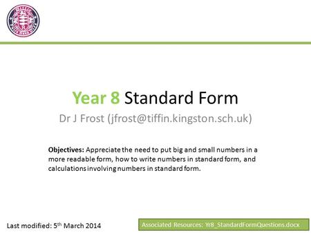 Year 8 Standard Form Dr J Frost Last modified: 5 th March 2014 Objectives: Appreciate the need to put big and small numbers.