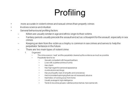 Profiling more accurate in violent crimes and sexual crimes than property crimes Involves science and intuition General behavioural profiling factors: