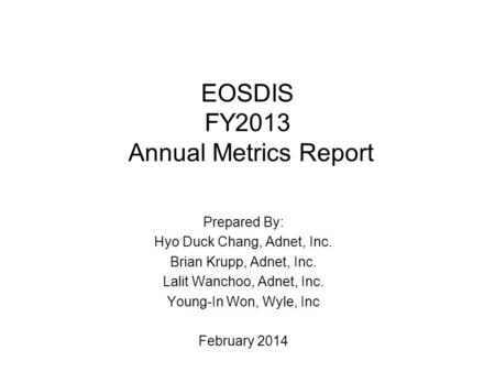 EOSDIS FY2013 Annual Metrics Report Prepared By: Hyo Duck Chang, Adnet, Inc. Brian Krupp, Adnet, Inc. Lalit Wanchoo, Adnet, Inc. Young-In Won, Wyle, Inc.