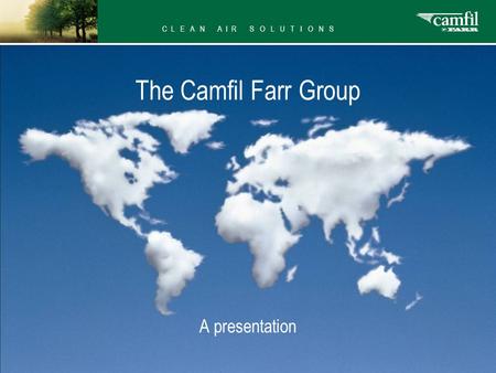 C L E A N A I R S O L U T I O N S The Camfil Farr Group A presentation.