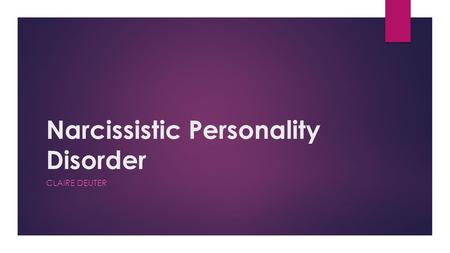 Narcissistic Personality Disorder CLAIRE DEUTER. Definition  Narcissistic personality disorder (NPD) - in which a person is excessively preoccupied with.