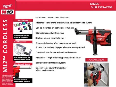 M12™ CORDLESS UNIVERSAL DUST EXTRACTION UNIT Attaches to any brand of drill with a collar from 43 to 59mm Can be mounted on both sides left/right Diameter.