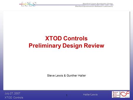 Haller/Lewis XTOD Controls July 27, 2007 1 XTOD Controls Preliminary Design Review Steve Lewis & Gunther Haller.