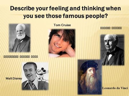 Alexander Graham Bell Thomas Edison Tom Cruise Leonardo da Vinci Walt Disney.