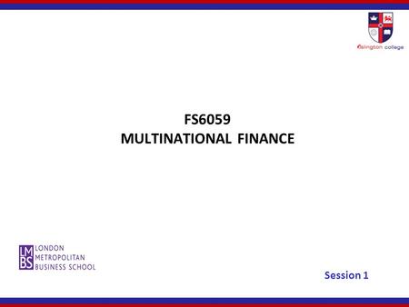 FS6059 MULTINATIONAL FINANCE Session 1. Learning objectives Demonstrate, mathematically and discursively, a clear understanding of the major theories.