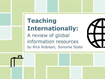 Teaching Internationally: A review of global information resources by Rick Robison, Sonoma State.