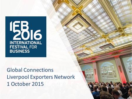 Global Connections Liverpool Exporters Network 1 October 2015.