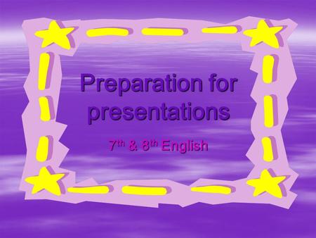 Preparation for presentations 7 th & 8 th English.