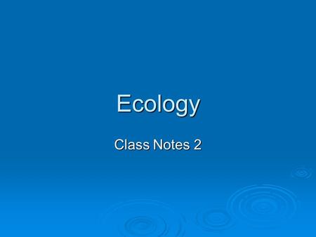 Ecology Class Notes 2. I. What is Ecology?  A. Ecology is the way organisms (living things) interact with their environments (surroundings).  B. The.