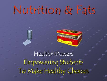 Nutrition & Fats HealthMPowers Empowering Students To Make Healthy Choices.