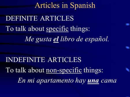 Articles in Spanish DEFINITE ARTICLES To talk about specific things: Me gusta el libro de español. INDEFINITE ARTICLES To talk about non-specific things: