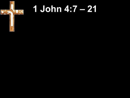 1 John 4:7 – 21. 7 Dear friends, let us love one another, because love comes from God. Whoever loves is a child of God and knows God. 8 Whoever does not.