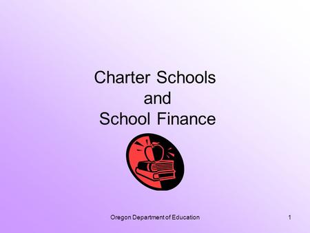 Oregon Department of Education1 Charter Schools and School Finance.