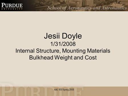 AAE 450 Spring 2008 Jesii Doyle 1/31/2008 Internal Structure, Mounting Materials Bulkhead Weight and Cost.