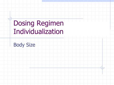 Dosing Regimen Individualization Body Size Variability in Body Size Does one size fit all ? If body size is outside the range  25% of normal (for 70.