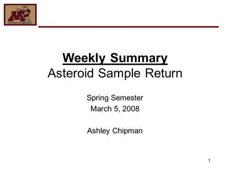 1 Weekly Summary Asteroid Sample Return Spring Semester March 5, 2008 Ashley Chipman.