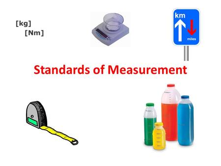 Standards of Measurement. Not my own Power Point, taken from scienceplanet.wikispaces.com/file/.../(1- 2)+Standards+of+measurement.p...