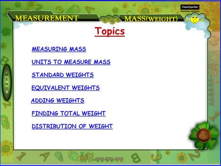 MEASURING MASS UNITS TO MEASURE MASS STANDARD WEIGHTS EQUIVALENT WEIGHTS Topics ADDING WEIGHTS FINDING TOTAL WEIGHT DISTRIBUTION OF WEIGHT.