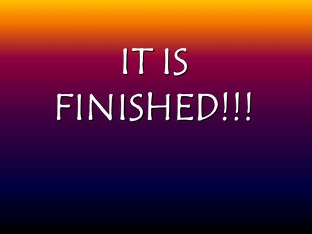 IT IS FINISHED!!!. Mission 24/7 Encouraging those engaging in 24/7 prayer in the cityEncouraging those engaging in 24/7 prayer in the city Sharing testimonies.