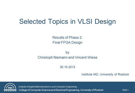 Institute of Applied Microelectronics and Computer Engineering College of Computer Science and Electrical Engineering, University of Rostock Slide 1 Selected.