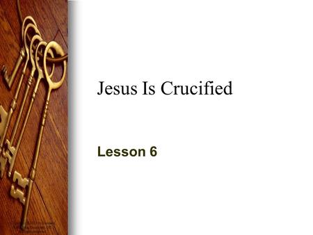 Copyright © 2008 by Standard Publishing, Cincinnati, OH. All rights reserved. Jesus Is Crucified Lesson 6.