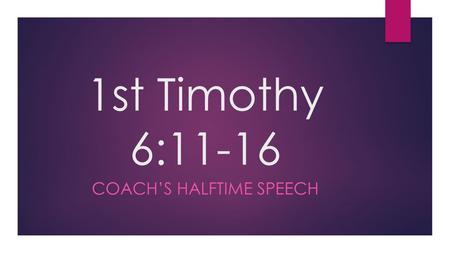 1st Timothy 6:11-16 COACH’S HALFTIME SPEECH. 1 Timothy 6:11-16 (ESV) 11 But as for you, O man of God, flee these things. Pursue righteousness, godliness,