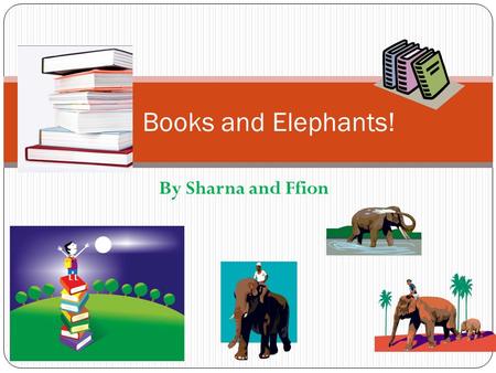 By Sharna and Ffion Books and Elephants!. Task!! Task: Do all of the books in the Riddells Creek Primary School library weigh more than an Elephant? Method: