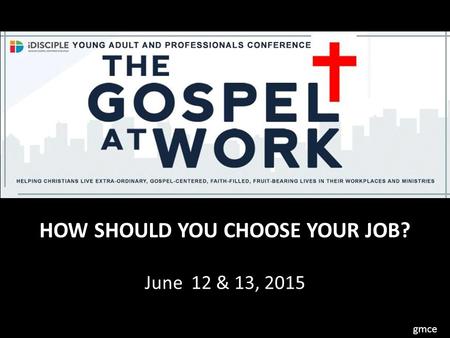 HOW SHOULD YOU CHOOSE YOUR JOB? June 12 & 13, 2015 gmceon.