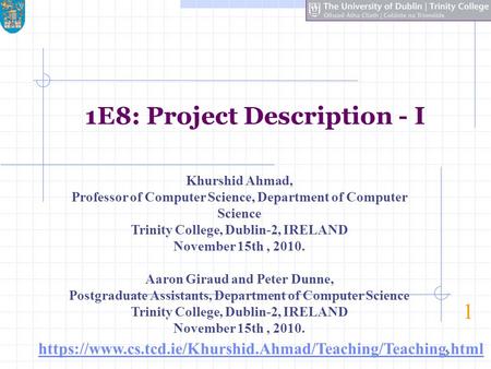 1 1E8: Project Description - I 1 Khurshid Ahmad, Professor of Computer Science, Department of Computer Science Trinity College, Dublin-2, IRELAND November.