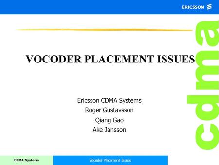 CDMA Systems Vocoder Placement Issues cdma VOCODER PLACEMENT ISSUES Ericsson CDMA Systems Roger Gustavsson Qiang Gao Ake Jansson.