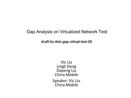 Vic Liu Lingli Deng Dapeng Liu China Mobile Speaker: Vic Liu China Mobile Gap Analysis on Virtualized Network Test draft-liu-dclc-gap-virtual-test-00.