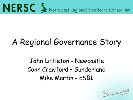 A Regional Governance Story John Littleton - Newcastle Conn Crawford – Sunderland Mike Martin - cSBI.