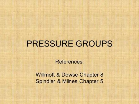 PRESSURE GROUPS References: Willmott & Dowse Chapter 8 Spindler & Milnes Chapter 5.